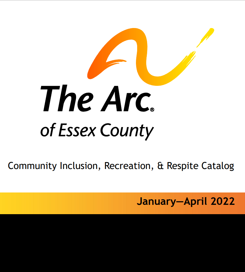 The Arc of Essex County Community Inclusion, Recreation, & Respite Catalog. January-April 2022
