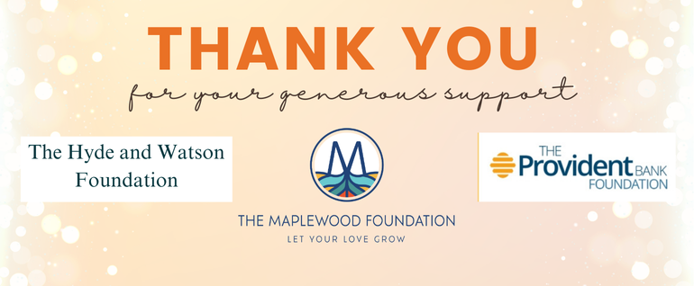 Thank you for your generous support The Hyde and Watson Foundation, the Maplewood Foundation, the Provident Bank Foundation.