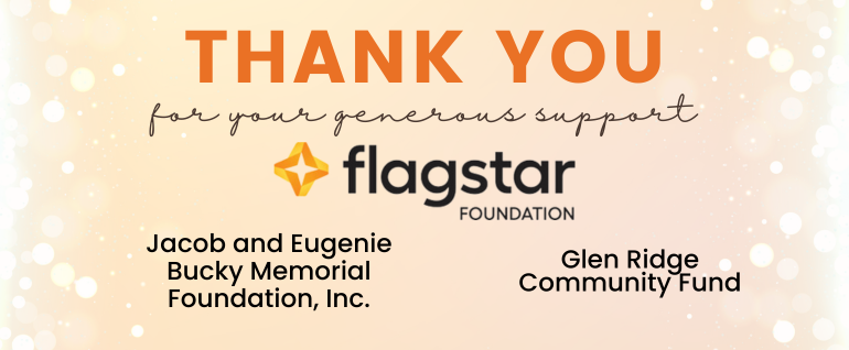 Thank you for your generous support: Flagstar Foundation, Jacob and Eugiene Bucky Memorial Foundation, Inc., Glen Ridge Community Foundation