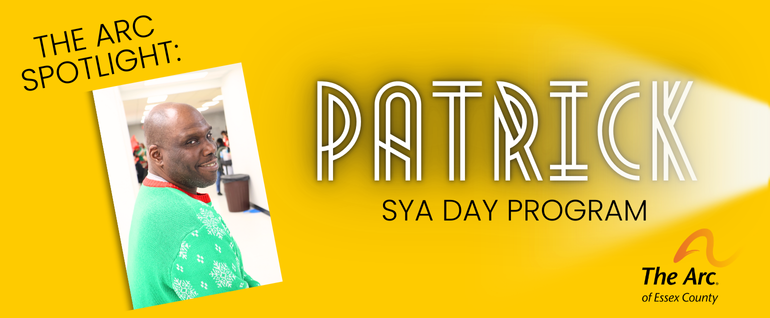 The Arc Spotlight: Patrick, SYA Day Program, with a photo of a man in a green shirt and The Arc of Essex County logo.