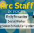 Background of blue with white bokeh; text says "Arc Staff In Focus: Emily Fernandez, Social Worker, Stepping Stones School/Early Intervention." Photo of a woman smiling at the camera on the left. Photo of a woman doing sign language with a young girl while sitting on the floor together on the right.