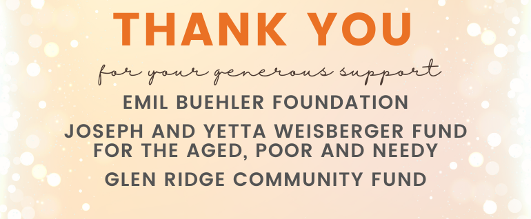 Thank you for your generous support: Emil Buehler Foundation, Joseph and Yetta Weisberger Fund for the Aged, Poor, and Needy; and Glen Ridge Community Fund