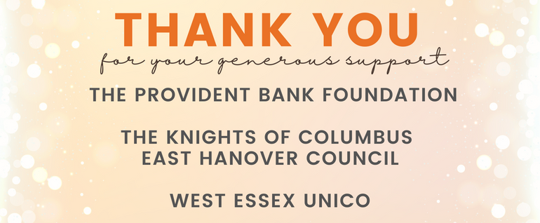 Thank you for your generous support: The Provident Bank Foundation; The Nights of Columbus East Hanover Council; West Essex UNICO.